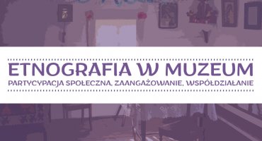 ETNOGRAFIA W MUZEUM | Partycypacja społeczna, zaangażowanie, współdziałanie - program konferencji