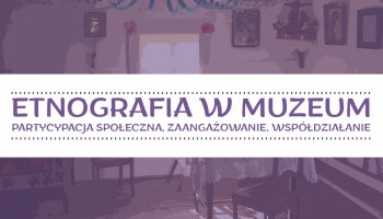 ETNOGRAFIA W MUZEUM | Partycypacja społeczna, zaangażowanie, współdziałanie - program konferencji