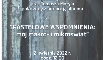 &quot;Pastelowe wspomnienia: mój makro- i mikroświat&quot; - zaproszenie na wernisaż wystawy prac Tomasza Motyla